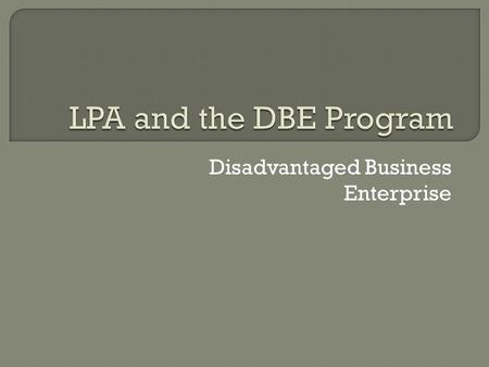 Disadvantaged Business Enterprise.  The program is intended to ensure nondiscrimination in the award and administration of DOT-assisted contracts  To.