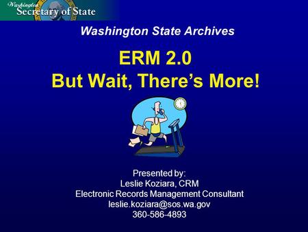 Washington State Archives Presented by: Leslie Koziara, CRM Electronic Records Management Consultant 360-586-4893 ERM 2.0 But.