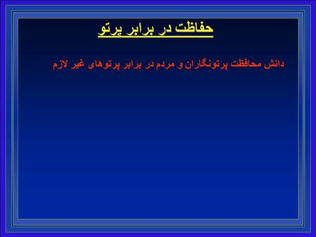 1 حفاظت در برابر پرتو دانش محافظت پرتونگاران و مردم در برابر پرتوهای غیر لازم.