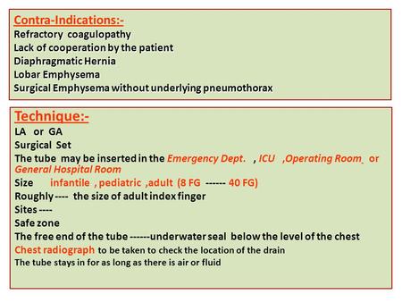 Refractory coagulopathy Lack of cooperation by the patient Diaphragmatic Hernia Lobar Emphysema Surgical Emphysema without underlying pneumothorax Contra-Indications:-