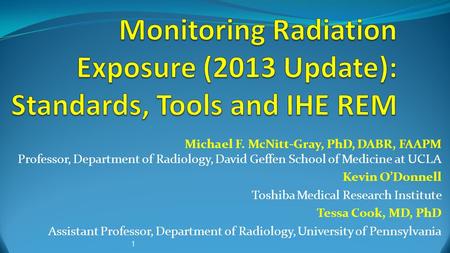 Michael F. McNitt-Gray, PhD, DABR, FAAPM Professor, Department of Radiology, David Geffen School of Medicine at UCLA Kevin O’Donnell Toshiba Medical Research.