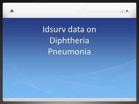 Idsurv data on Diphtheria Pneumonia. Diphtheria An illness characterised by laryngitis or pharyngitis or tonsillitis, and an adherent membrane of the.