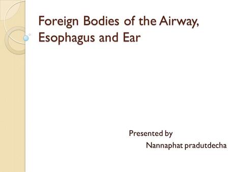 Foreign Bodies of the Airway, Esophagus and Ear