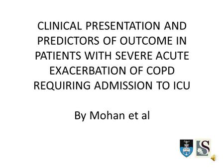 CLINICAL PRESENTATION AND PREDICTORS OF OUTCOME IN PATIENTS WITH SEVERE ACUTE EXACERBATION OF COPD REQUIRING ADMISSION TO ICU By Mohan et al.