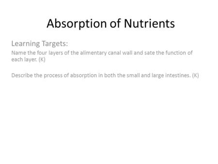 Absorption of Nutrients Learning Targets: Name the four layers of the alimentary canal wall and sate the function of each layer. (K) Describe the process.