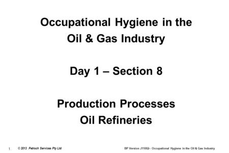 1. © 2013 Petroch Services Pty Ltd BP Version J11002– Occupational Hygiene in the Oil & Gas Industry Occupational Hygiene in the Oil & Gas Industry Day.