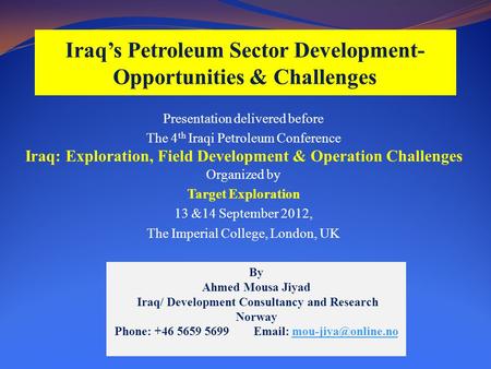 Presentation delivered before The 4 th Iraqi Petroleum Conference Iraq: Exploration, Field Development & Operation Challenges Organized by Target Exploration.