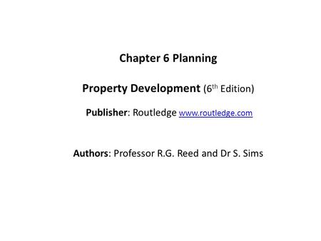 Chapter 6 Planning Property Development (6 th Edition) Publisher: Routledge www.routledge.comwww.routledge.com Authors: Professor R.G. Reed and Dr S. Sims.