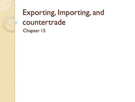 Exporting, Importing, and countertrade