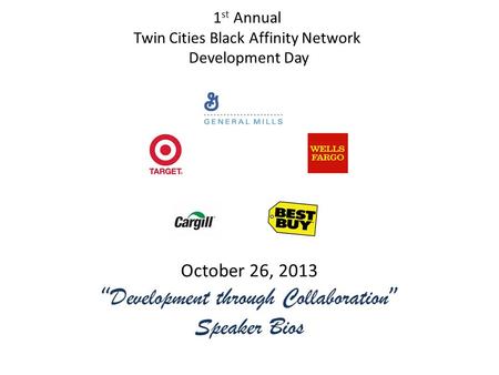 1 st Annual Twin Cities Black Affinity Network Development Day October 26, 2013 “ Development through Collaboration ” Speaker Bios.