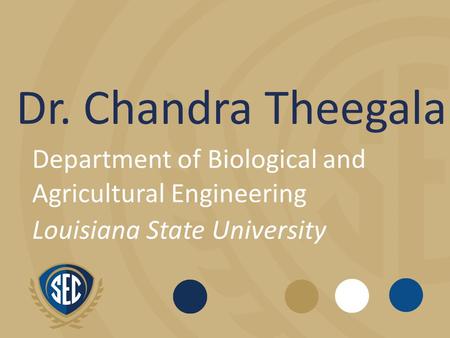 Dr. Chandra Theegala Department of Biological and Agricultural Engineering Louisiana State University.