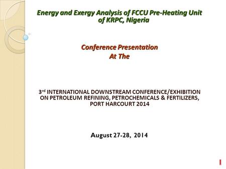 Energy and Exergy Analysis of FCCU Pre-Heating Unit of KRPC, Nigeria Conference Presentation At The 3 rd INTERNATIONAL DOWNSTREAM CONFERENCE/EXHIBITION.