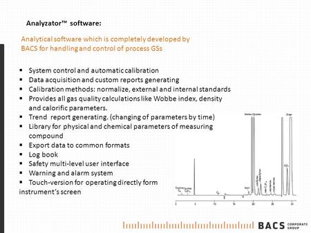 Analyzator™ software:  System control and automatic calibration  Data acquisition and custom reports generating  Calibration methods: normalize, external.