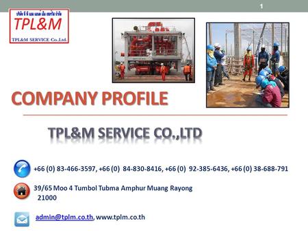 COMPANY PROFILE +66 (0) 83-466-3597, +66 (0) 84-830-8416, +66 (0) 92-385-6436, +66 (0) 38-688-791 39/65 Moo 4 Tumbol Tubma Amphur Muang Rayong 21000