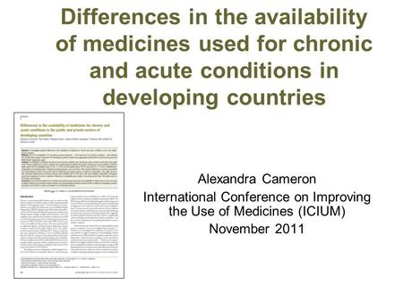 Differences in the availability of medicines used for chronic and acute conditions in developing countries Alexandra Cameron International Conference on.