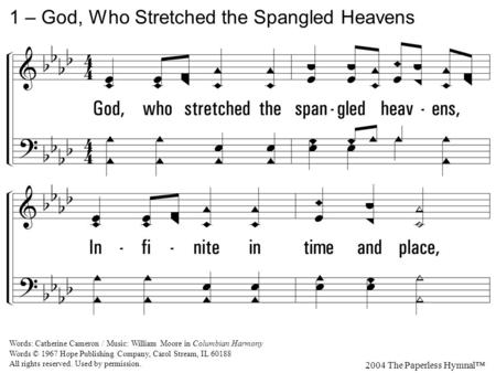 1. God, who stretched the spangled heavens, Infinite in time and place, Flung the suns in burning radiance Thru the silent fields of space. We, Your children,