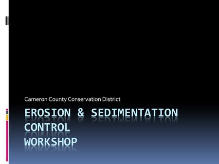 Cameron County Conservation District. Chapter 102 Rules and Regulations  Erosion is natural, so what’s the deal?  Accelerated Erosion is not natural.