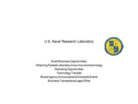 U.S. Naval Research Laboratory Small Business Opportunities: Obtaining Federal Laboratory know-how and technology Marketing Opportunities Technology Transfer.