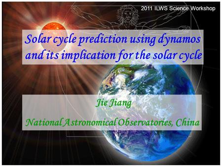 2011/08/302011 ILWS Science Workshop1 Solar cycle prediction using dynamos and its implication for the solar cycle Jie Jiang National Astronomical Observatories,