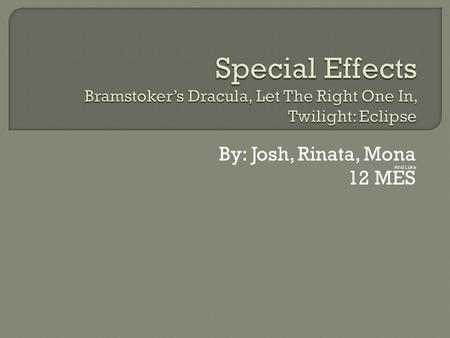 By: Josh, Rinata, Mona 12 MES And Luke.  In the classic movie Bramstoker’s Dracula, some of the effects that were used included the Count’s shadow which.