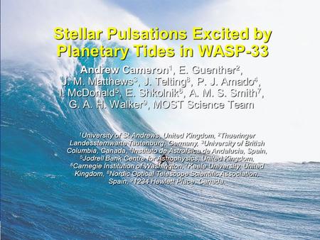 Extreme Solar Systems II – Jackson Lake, 14 September 2011 Stellar Pulsations Excited by Planetary Tides in WASP-33 Andrew Cameron 1, E. Guenther 2, J.