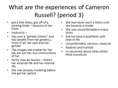 What are the experiences of Cameron Russell? (period 3) got a free dress; got off of a parking ticket – because of her looks Insecurity – Has won a “genetic.