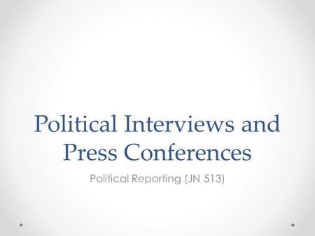 Political Interviews and Press Conferences Political Reporting (JN 513)