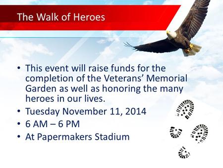 The Walk of Heroes This event will raise funds for the completion of the Veterans’ Memorial Garden as well as honoring the many heroes in our lives. Tuesday.