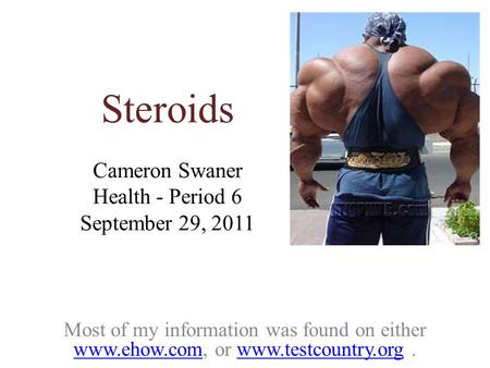 Cameron Swaner Health - Period 6 September 29, 2011 Most of my information was found on either www.ehow.com, or www.testcountry.org. www.ehow.comwww.testcountry.org.