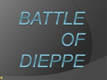 Battle of Dieppe.