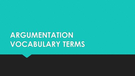 ARGUMENTATION VOCABULARY TERMS