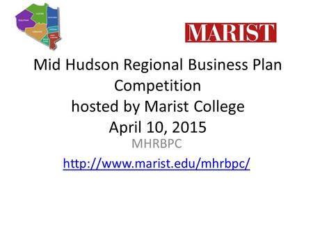 Mid Hudson Regional Business Plan Competition hosted by Marist College April 10, 2015 MHRBPC