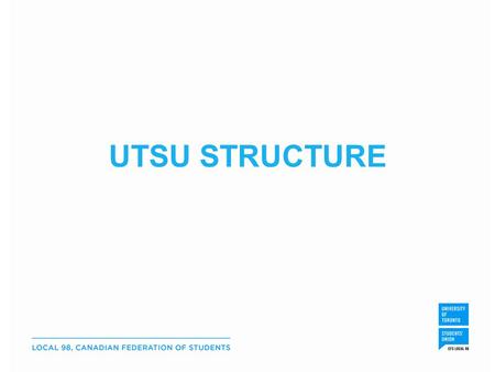 UTSU STRUCTURE. What is the UTSU? Mandate: –Advocating for the rights of students and to improve the quality of and access to education –Organizing events.