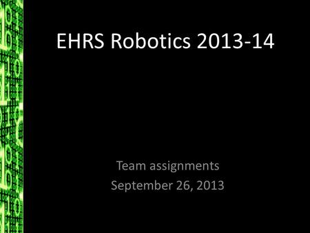 EHRS Robotics 2013-14 Team assignments September 26, 2013.