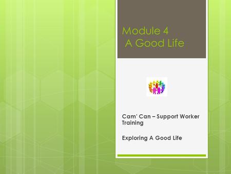 Module 4 A Good Life Cam’ Can – Support Worker Training Exploring A Good Life.