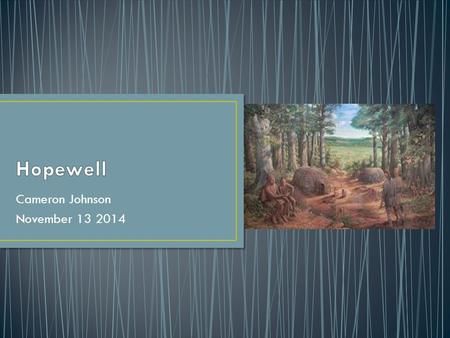 Cameron Johnson November 13 2014. Most Hopewell settlements, and the largest burial mound, were in Ohio and Illinois.