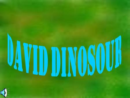 David Dinosaur lives in the Eucalypt forest of Australia………