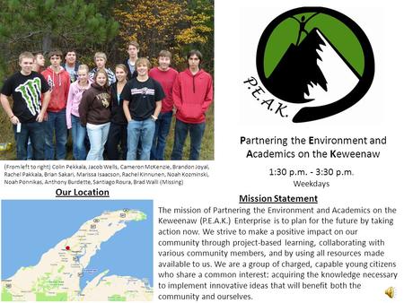 Our Location Mission Statement The mission of Partnering the Environment and Academics on the Keweenaw (P.E.A.K.) Enterprise is to plan for the future.