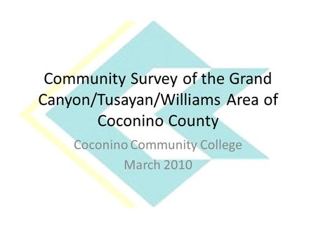 Community Survey of the Grand Canyon/Tusayan/Williams Area of Coconino County Coconino Community College March 2010.