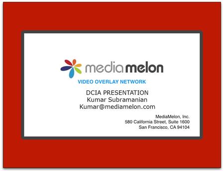 CONFIDENTIAL©2008 MEDIAMELON, INC. DCIA PRESENTATION Kumar Subramanian