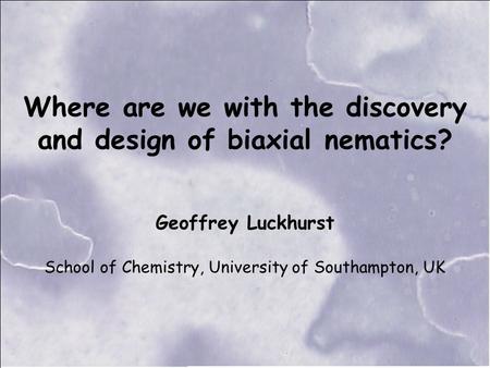 Where are we with the discovery and design of biaxial nematics? Geoffrey Luckhurst School of Chemistry, University of Southampton, UK.