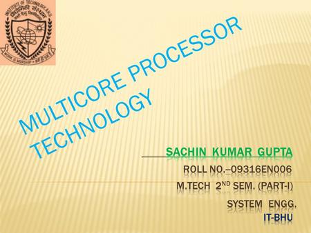 MULTICORE PROCESSOR TECHNOLOGY.  Introduction  history  Why multi-core ?  What do you mean by multicore?  Multi core architecture  Comparison of.