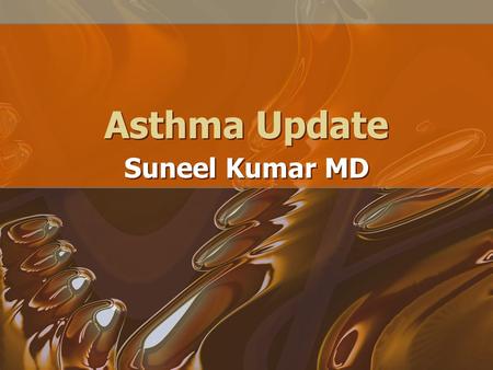 Asthma Update Asthma Update Suneel Kumar MD Suneel Kumar MD.