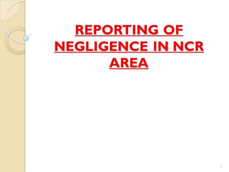 REPORTING OF NEGLIGENCE IN NCR AREA 1. It has been observed that negligence of people is taking a heavy toll in the construction sector. More than a dozen.