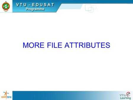 MORE FILE ATTRIBUTES. ls –l to display file attributes (properties) Listing of a specific directory Ownership and group ownership Different file permissions.