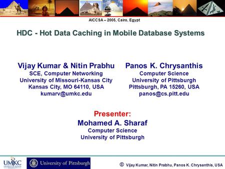 © Vijay Kumar, Nitin Prabhu, Panos K. Chrysanthis, USA AICCSA – 2005, Cairo, Egypt Vijay Kumar & Nitin Prabhu SCE, Computer Networking University of Missouri-Kansas.