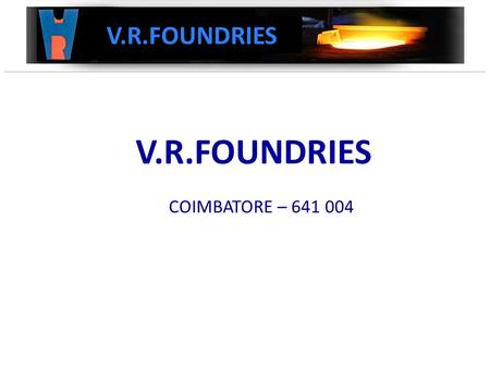 COIMBATORE – 641 004 V.R.FOUNDRIES. PRESENTATION ON FETTLING AUTOMATION V.R.FOUNDRIES.