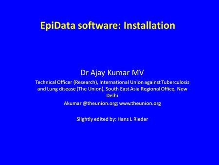 EpiData software: Installation Dr Ajay Kumar MV Technical Officer (Research), International Union against Tuberculosis and Lung disease (The Union), South.