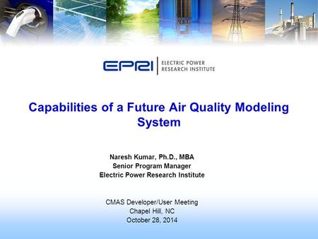 1 © 2014 Electric Power Research Institute, Inc. All rights reserved. Naresh Kumar, Ph.D., MBA Senior Program Manager Electric Power Research Institute.