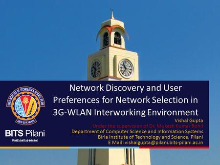 BITS Pilani Pilani | Dubai | Goa | Hyderabad Network Discovery and User Preferences for Network Selection in 3G-WLAN Interworking Environment Vishal Gupta.